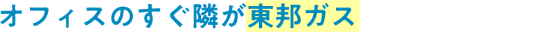 オフィスのすぐ隣が東邦ガス